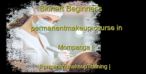 Skinart Beginner's permanentmakeup course in Mompanga | PermanentmakeupTraining | PermanentmakeupClasses | SkinartTraining-the Democratic Republic of the Congo